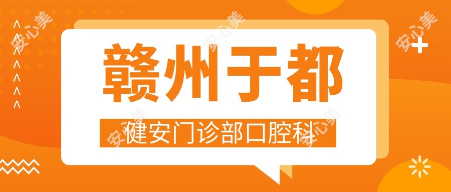 赣州于都健安门诊部口腔科